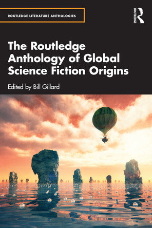 The Routledge Anthology of Global Science Fiction Origins Bill Gillard 9781041010494