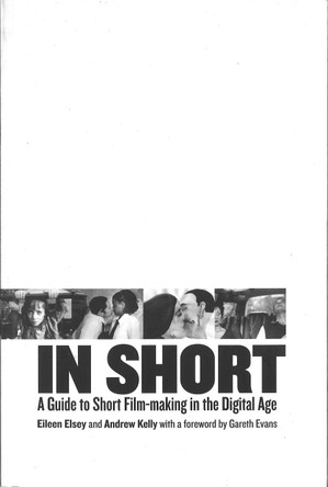 In Short: A Guide to Short Film-Making in the Digital Age Eileen Elsey 9780851708928