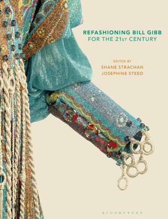 Refashioning Bill Gibb for the 21st Century Josephine Steed (Robert Gordon University, UK) 9781350444621