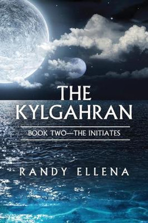 The Kylgahran: Book Two -- The Initiates: Book Two -- The Initiates Randy Ellena 9780578731919