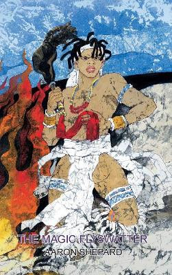 The Magic Flyswatter: A Superhero Tale of Africa, Retold from the Mwindo Epic Aaron Shepard 9781620355671