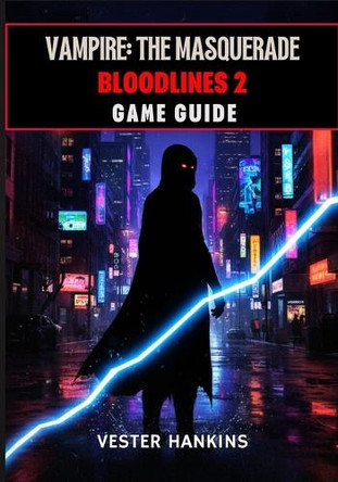 Vampire: THE MASQUERADE BLOODLINES 2 GAME GUIDE: The Ultimate Walkthrough With Expert Tips For Dominating Clans, Mastering Factions, Winning Missions, And Surviving Seattle's Dark Streets. Vester Hankins 9798270872199