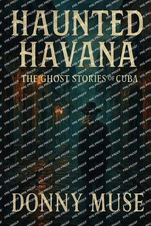 Haunted Havana: The Ghost Stories of Cuba Donny Muse 9798270490980