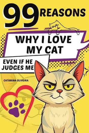 99 Reasons: Why I Love My Cat... Even If He Judges Me Catarina Oliveira 9781326217952