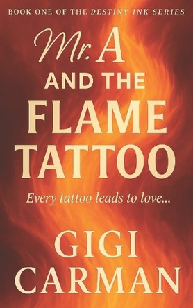 Mr A and the Flame Tattoo: Book One: Destiny Ink Series Gigi Carman 9798270872748