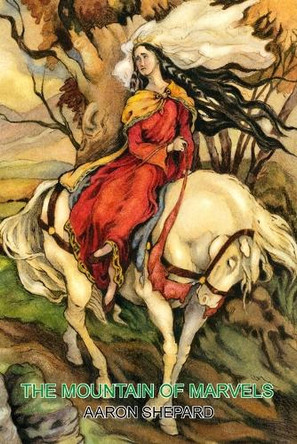 The Mountain of Marvels: A Celtic Tale of Magic, Retold from The Mabinogion Aaron Shepard 9781620359181