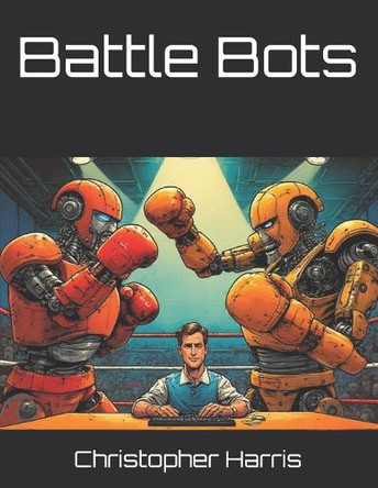 Battle Bots Christopher Harris 9798270938130