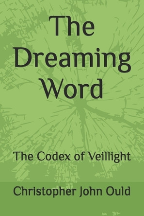 The Dreaming Word: The Codex of Veillight Christopher John Ould 9798270500733