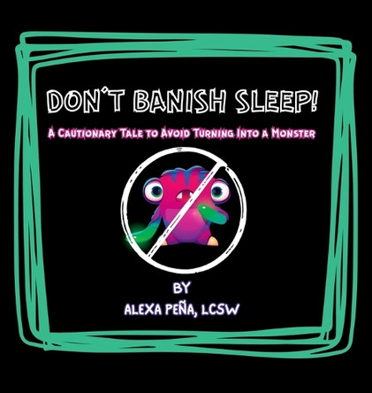 Don't Banish Sleep!: A Cautionary Tale to Avoid Turning Into a Monster Alexa Pena 9798992108033