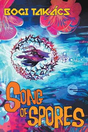 Song of Spores Bogi Takacs 9781940372754