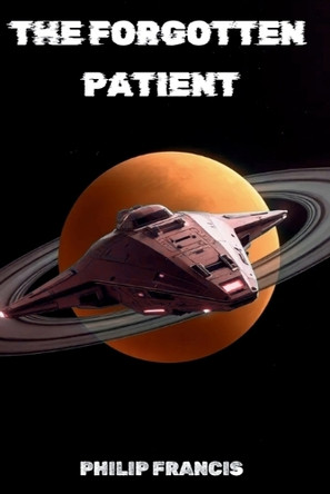 The Forgotten Patient: A Cosmic Horror Thriller of Identity, Isolation, and the Last Human Mind Philip Francis 9798270971922