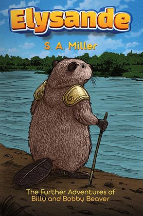 Elysande: The Further Adventures of Billy and Bobby Beaver S. A. Miller 9781037108686