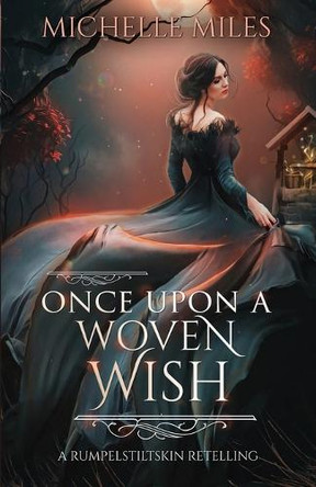 Once Upon a Woven Wish: A Rumpelstiltskin Retelling Michelle Miles 9781969164057