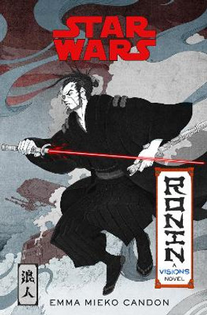 Star Wars Visions: Ronin: A Visions Novel (Inspired by The Duel) Emma Mieko Candon 9780593358665