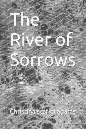 The River of Sorrows Christina L Scafidi Adams 9798270718886