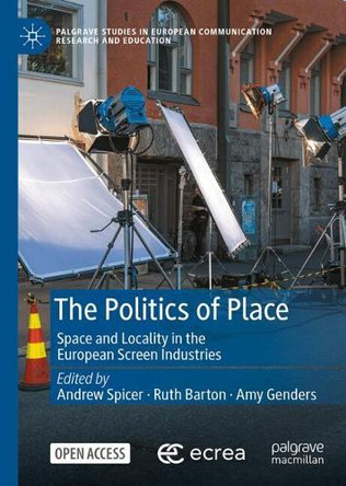 The Politics of Place: Space and Locality in the European Screen Industries Andrew Spicer 9783032067791