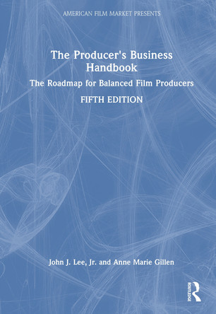 The Producer's Business Handbook: The Roadmap for Balanced Film Producers John J. Lee, Jr. 9781032936772