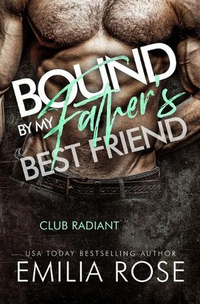 Bound by My Father's Best Friend: A Steamy Forbidden Billionaire Romance (Club Radiant) Emilia Rose 9781960052551