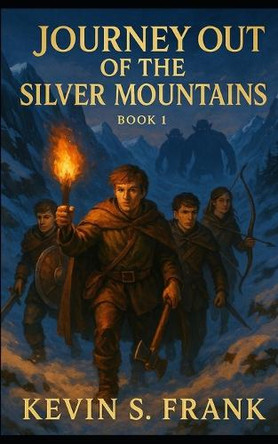 Journey Out of the Silver Mountains: Book 1: The Red Dragons Charge Kevin S Frank, PH D 9798268460391
