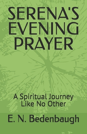 Serena's Evening Prayer: A Spiritual Journey Like No Other E N Bedenbaugh 9798218826413
