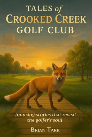 Tales of Crooked Creek Golf Club: Amusing stories that reveal the golfer's soul Brian Tarr 9798349625138