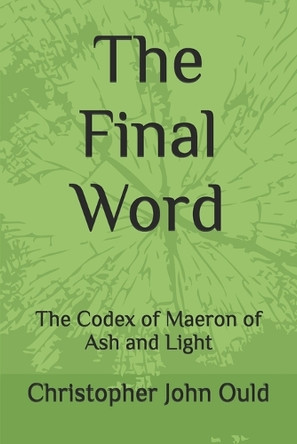 The Final Word: The Codex of Maeron of Ash and Light Christopher John Ould 9798272277831
