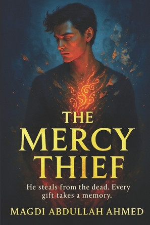 The Mercy Thief: He can steal your magic - but every gift costs a memory. Magdi Abdullah Ahmed 9798271565700