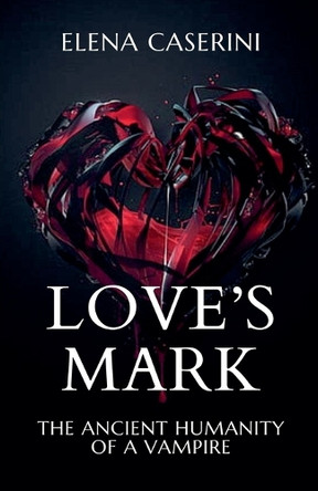 Love's Mark - The Ancient Humanity of a Vampire Elena Caserini 9798232681524