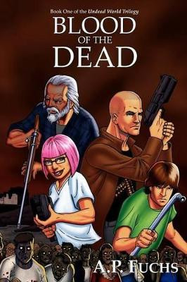 Blood of the Dead (Undead World Trilogy, Book One) A.P. Fuchs 9781897217801