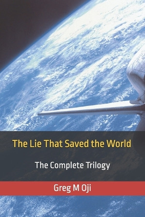 The Lie That Saved the World: The Complete Trilogy Greg M Oji 9798272480354