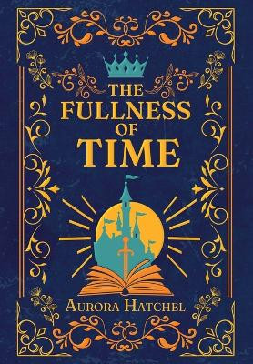 The Fullness of Time Aurora Hatchel 9798869214164