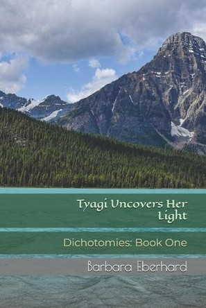 Tyagi Uncovers Her Light: Dichotomies: Book One Barbara Eberhard 9798863899954