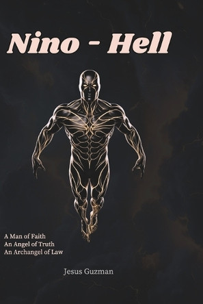 Nino - Hell: An Archangel of Law. An Angel of Truth. A Man of Faith. To unmake Hell, they must become one. Jesus Guzman 9798268709322