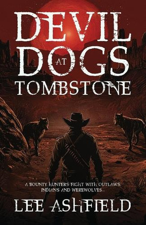 Devil Dogs at Tombstone: A Bounty Hunters Fight with Outlaws, Indians and Werewolves Lee Ashfield 9798280672635