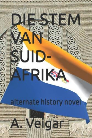 Die Stem Van Suid-Afrika: alternate history novel A Veigar 9798272388698