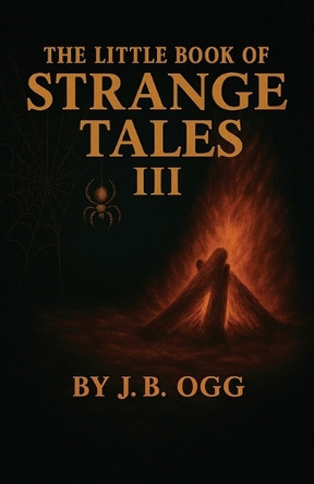 The Little Book of Strange Tales Book III J B Ogg 9798900019635