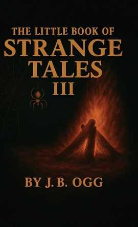 The Little Book of Strange Tales Book III J B Ogg 9798900019642