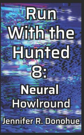Run With the Hunted 8: Neural Howlround Jennifer R Donohue 9781945548383