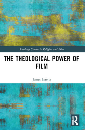 The Theological Power of Film James Lorenz 9781032575636