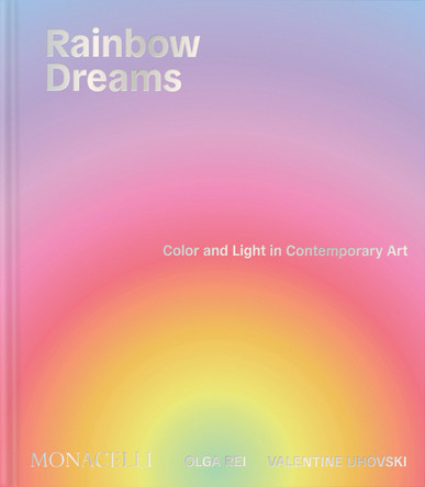 Rainbow Dreams: Color and Light in Contemporary Art Olga Rei 9781580937122