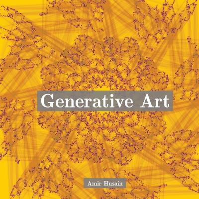 Generative Art: Use the Power of Algorithms to Create Stunning Patterns Amir Husain 9798988475132