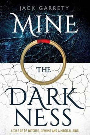 Mine the Darkness: A tale of witches, demons and a magical ring. Jack Garrety 9780648254829