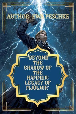 "Beyond the Shadow of the Hammer: Legacy of Mjölnir" Ewa Peschke 9798232080006