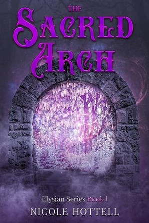 The Sacred Arch: The Elysian Series Book 1 Nicole Hottell 9798349638350