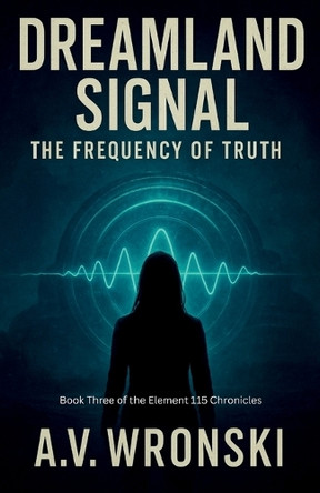 Dreamland Signal: The Frequency of Truth A V Wronski 9798273086494