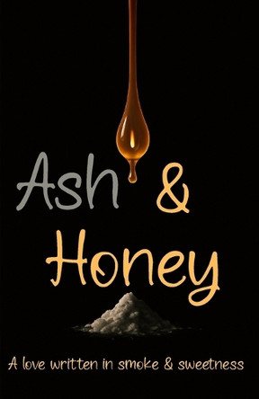 Ash & Honey: A Love Written In Smoke & Sweetness Michele Timper 9798272585448