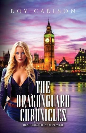 The Dragonguard Chronicles: Resurrection of Power Roy Carlson 9798318814419