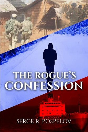 The Rogue's Confession: All people are fictional, All events are real. Serge R Pospelov 9781970431360