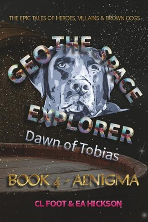 Geo the Space Explorer Book 4 Aenigma: Dawn of Tobias Carole Louise Foot 9781764360821