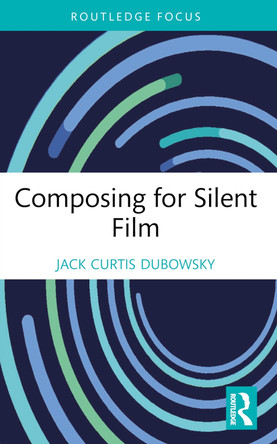 Composing for Silent Film Jack Curtis Dubowsky 9781032184227